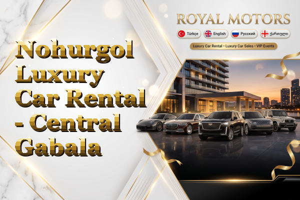 Nohurgol Luxury Car Rental - Central Gabala