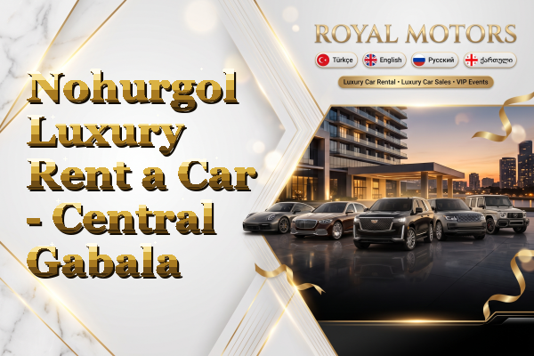 Nohurgol Luxury Rent a Car - Central Gabala
