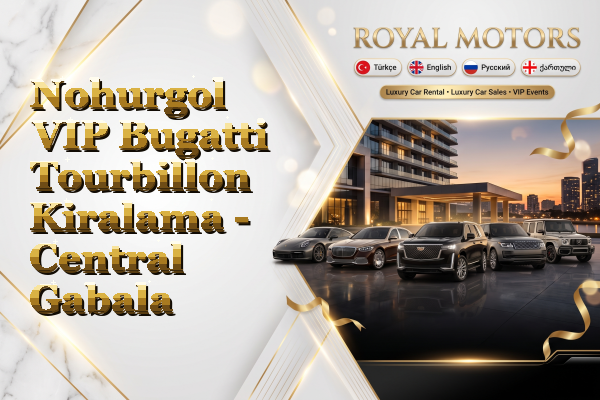 Nohurgol VIP Bugatti Tourbillon Kiralama - Central Gabala