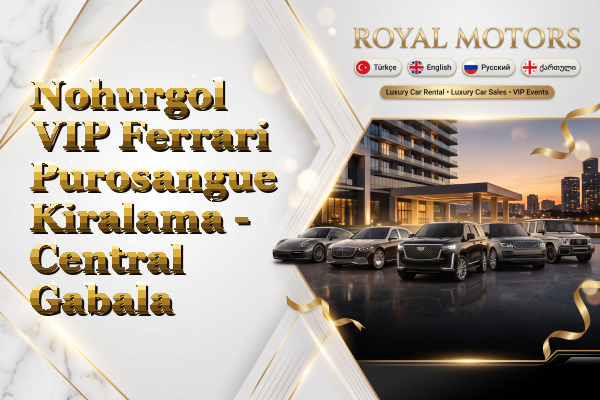 Nohurgol VIP Ferrari Purosangue Kiralama - Central Gabala