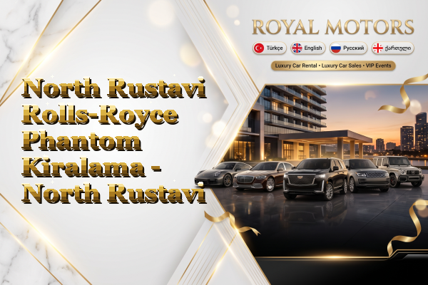 North Rustavi Rolls-Royce Phantom Kiralama - North Rustavi