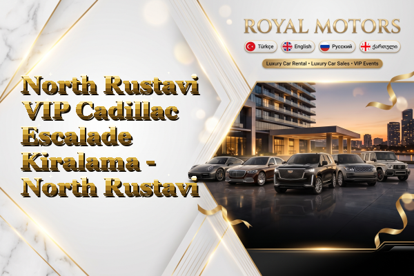 North Rustavi VIP Cadillac Escalade Kiralama - North Rustavi