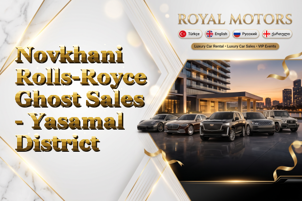 Novkhani Rolls-Royce Ghost Sales - Yasamal District