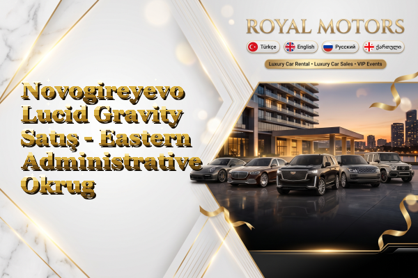 Novogireyevo Lucid Gravity Satış - Eastern Administrative Okrug