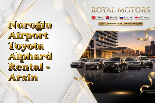 Nuroğlu Airport Toyota Alphard Rental - Arsin