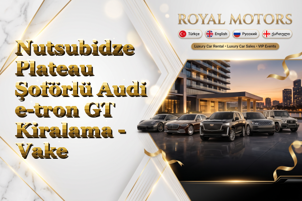 Nutsubidze Plateau Şoförlü Audi e-tron GT Kiralama - Vake