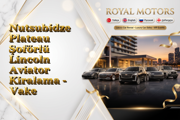 Nutsubidze Plateau Şoförlü Lincoln Aviator Kiralama - Vake