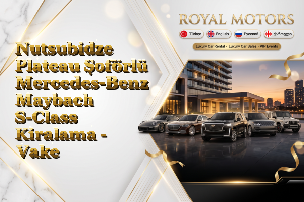 Nutsubidze Plateau Şoförlü Mercedes-Benz Maybach S-Class Kiralama - Vake
