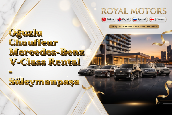 Oğuzlu Chauffeur Mercedes-Benz V-Class Rental - Süleymanpaşa
