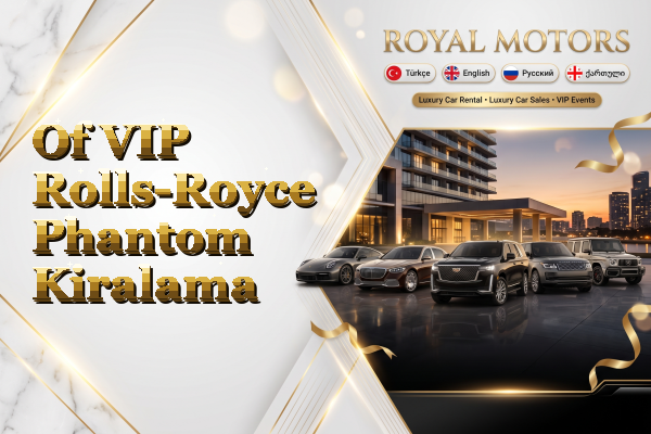 Of VIP Rolls-Royce Phantom Kiralama