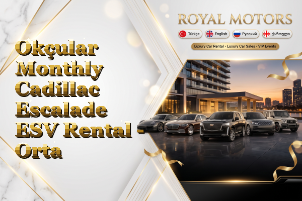 Okçular Monthly Cadillac Escalade ESV Rental - Orta