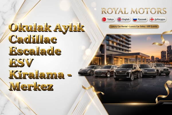 Okulak Aylık Cadillac Escalade ESV Kiralama - Merkez