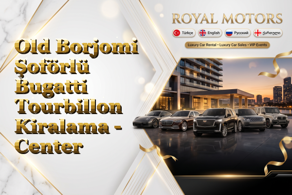 Old Borjomi Şoförlü Bugatti Tourbillon Kiralama - Center