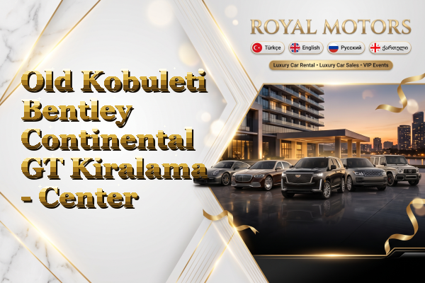 Old Kobuleti Bentley Continental GT Kiralama - Center