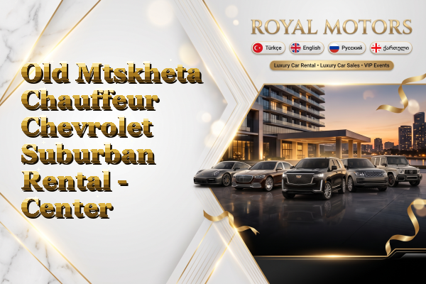 Old Mtskheta Chauffeur Chevrolet Suburban Rental - Center