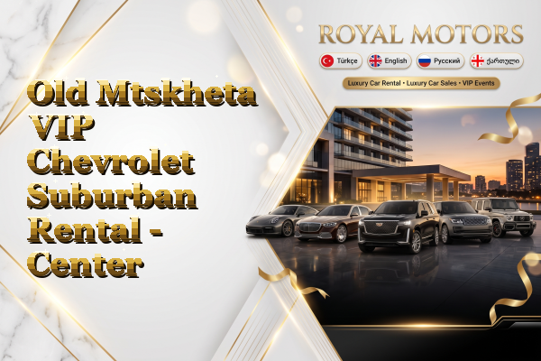 Old Mtskheta VIP Chevrolet Suburban Rental - Center