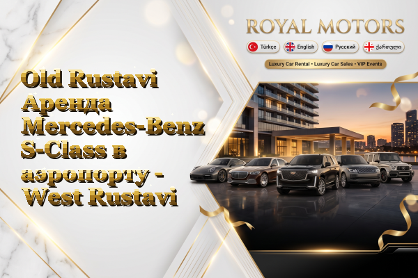 Old Rustavi Аренда Mercedes-Benz S-Class в аэропорту - West Rustavi