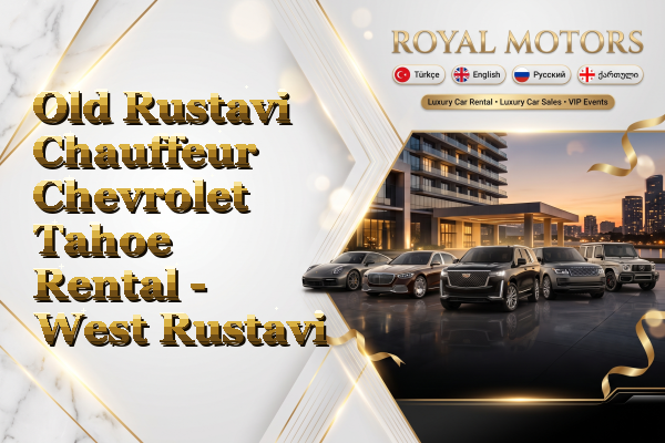 Old Rustavi Chauffeur Chevrolet Tahoe Rental - West Rustavi