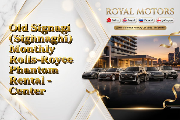 Old Signagi (Sighnaghi) Monthly Rolls-Royce Phantom Rental - Center