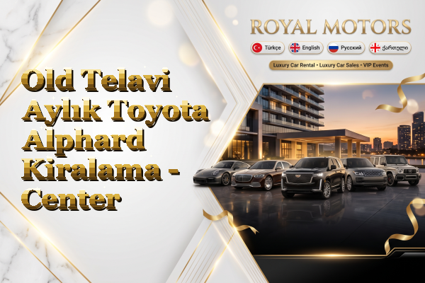 Old Telavi Aylık Toyota Alphard Kiralama - Center