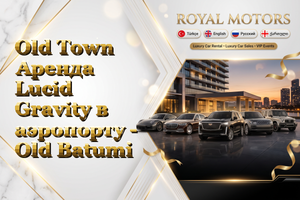 Old Town Аренда Lucid Gravity в аэропорту - Old Batumi