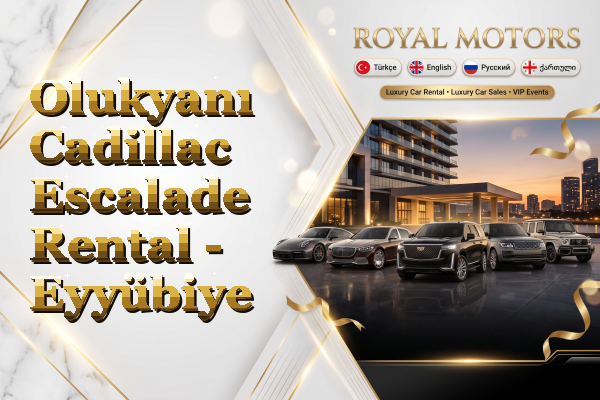 Olukyanı Cadillac Escalade Rental - Eyyübiye