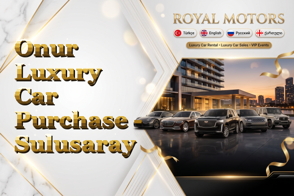 Onur Luxury Car Purchase - Sulusaray