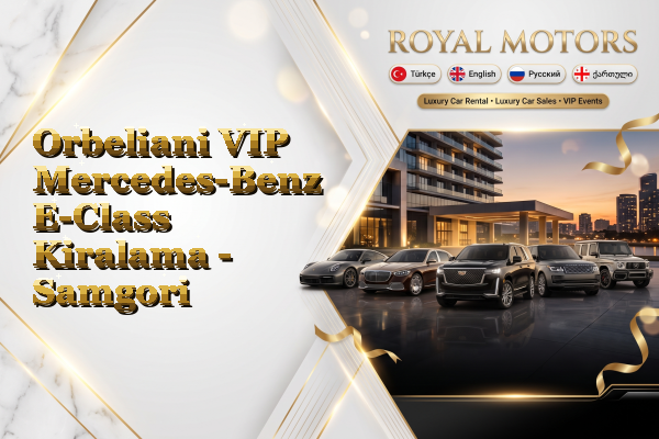 Orbeliani VIP Mercedes-Benz E-Class Kiralama - Samgori