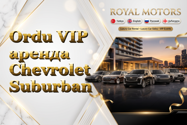 Ordu VIP аренда Chevrolet Suburban