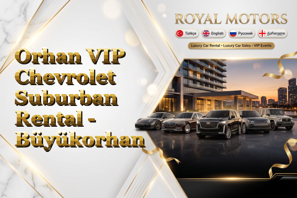 Orhan VIP Chevrolet Suburban Rental - Büyükorhan