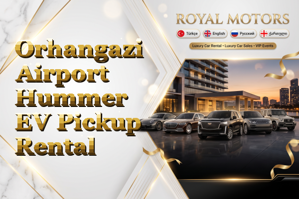 Orhangazi Airport Hummer EV Pickup Rental