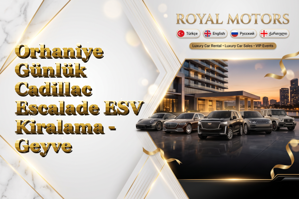 Orhaniye Günlük Cadillac Escalade ESV Kiralama - Geyve