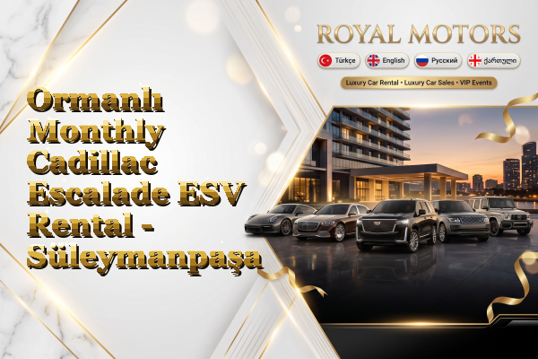Ormanlı Monthly Cadillac Escalade ESV Rental - Süleymanpaşa