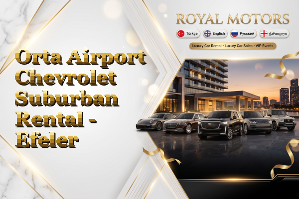 Orta Airport Chevrolet Suburban Rental - Efeler
