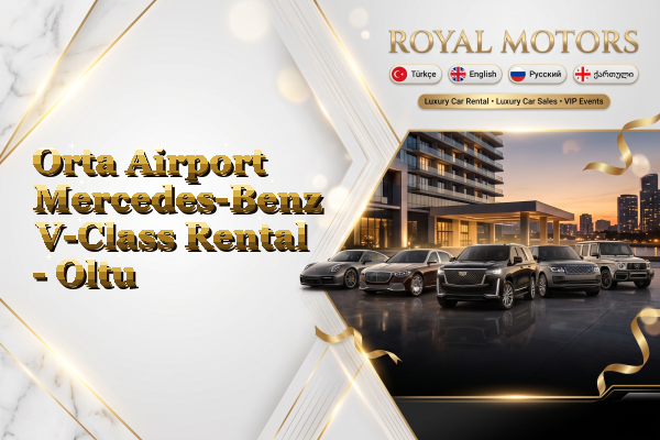 Orta Airport Mercedes-Benz V-Class Rental - Oltu
