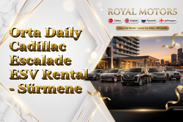 Orta Daily Cadillac Escalade ESV Rental - Sürmene