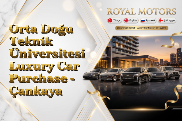 Orta Doğu Teknik Üniversitesi Luxury Car Purchase - Çankaya