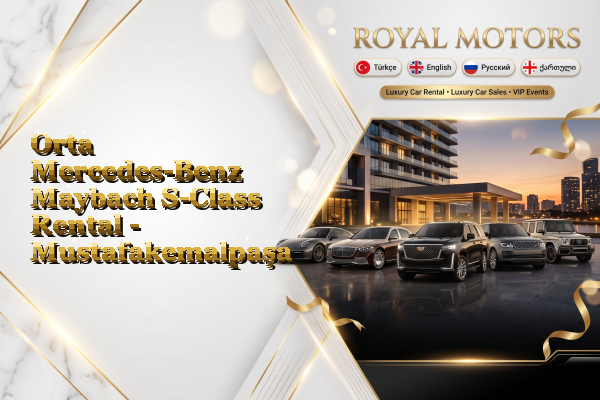Orta Mercedes-Benz Maybach S-Class Rental - Mustafakemalpaşa