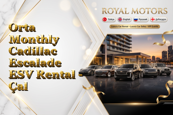 Orta Monthly Cadillac Escalade ESV Rental - Çal