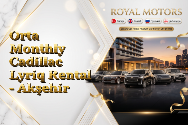 Orta Monthly Cadillac Lyriq Rental - Akşehir