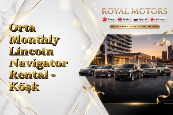 Orta Monthly Lincoln Navigator Rental - Köşk