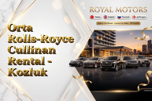 Orta Rolls-Royce Cullinan Rental - Kozluk