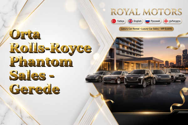 Orta Rolls-Royce Phantom Sales - Gerede