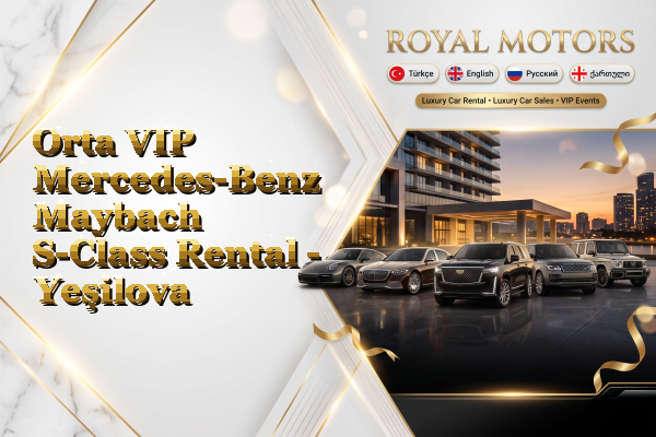 Orta VIP Mercedes-Benz Maybach S-Class Rental - Yeşilova