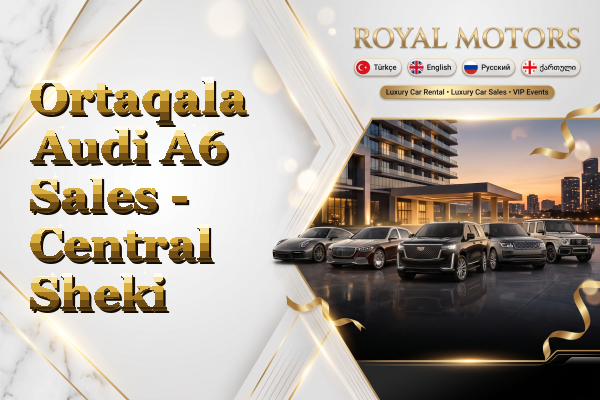 Ortaqala Audi A6 Sales - Central Sheki