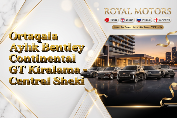 Ortaqala Aylık Bentley Continental GT Kiralama - Central Sheki