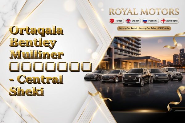 Ortaqala Bentley Mulliner გაყიდვა - Central Sheki