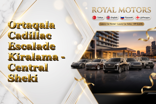 Ortaqala Cadillac Escalade Kiralama - Central Sheki