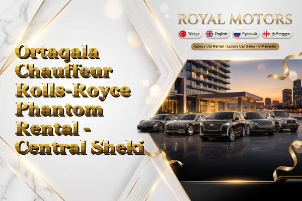 Ortaqala Chauffeur Rolls-Royce Phantom Rental - Central Sheki