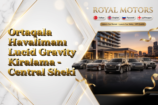 Ortaqala Havalimanı Lucid Gravity Kiralama - Central Sheki